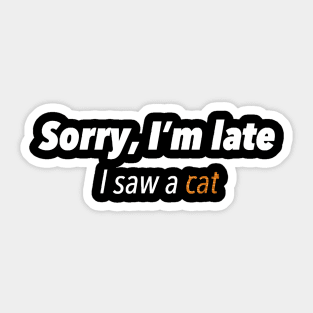 Sorry,I'm late l saw a cat Sticker